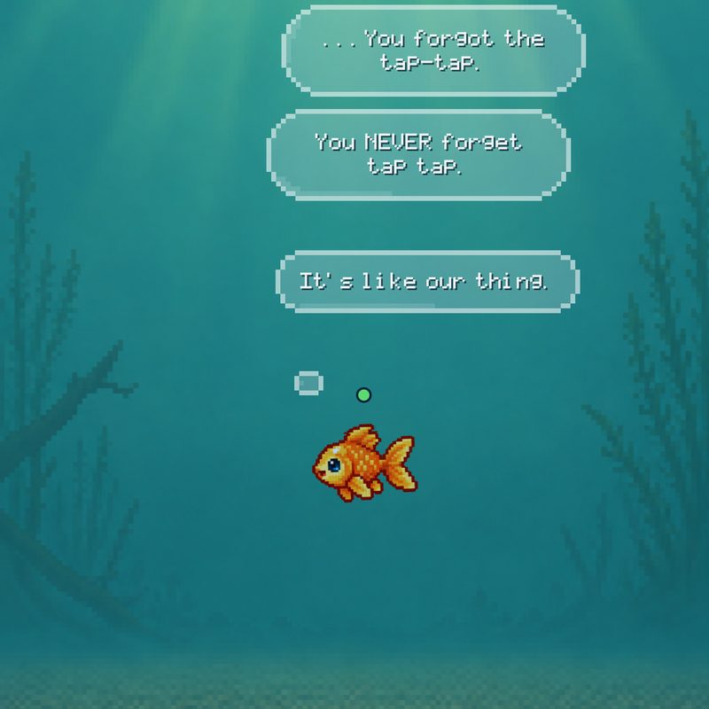 Three pixel speech bubbles float above the goldfish: "You forgot the tap-tap," "You NEVER forget tap tap," and "It's like our thing"